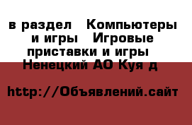  в раздел : Компьютеры и игры » Игровые приставки и игры . Ненецкий АО,Куя д.